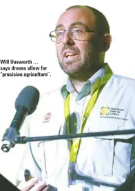  ??  ?? Will Unsworth … says drones allow for “precision agricultur­e’’.
