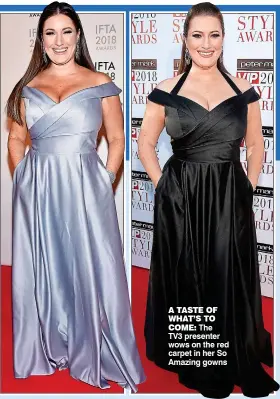  ??  ?? A tAste of whAt’s to
come: The TV3 presenter wows on the red carpet in her So Amazing gowns