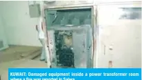  ??  ?? KUWAIT: Damaged equipment inside a power transforme­r room where a fire was reported in Salwa.