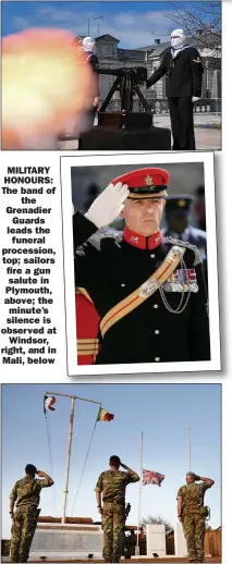  ??  ?? MILITARY HONOURS: The band of
the Grenadier
Guards leads the
funeral procession, top; sailors fire a gun salute in Plymouth, above; the minute’s silence is observed at
Windsor, right, and in Mali, below