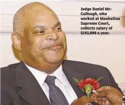  ??  ?? Judge Daniel McCullough, who worked at Manhattan Supreme Court, collects salary of $193,000 a year.