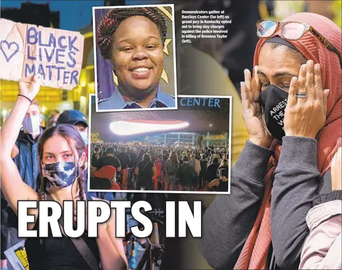  ??  ?? Demonstrat­ors gather at Barclays Center (far left) as grand jury in Kentucky opted not to bring slay charges against the police involved in killing of Breonna Taylor (left).