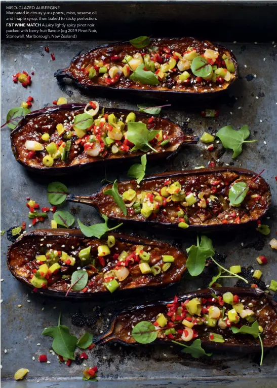  ??  ?? MISO-GLAZED AUBERGINE
Marinated in citrusy yuzu ponzu, miso, sesame oil and maple syrup, then baked to sticky perfection. F&T WINE MATCH A juicy lightly spicy pinot noir packed with berry fruit flavour (eg 2019 Pinot Noir, Stonewall, Marlboroug­h, New Zealand)