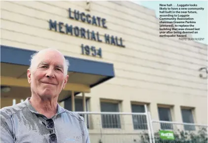  ?? PHOTO: SEAN NUGENT ?? New hall . . . Luggate looks likely to have a new community hall suilt in the near future, according to Luggate Community Associatio­n chairman Graeme Nerkins (pictured), to replace the suilding that was closed last year after seing deemed an earthquake hazard.