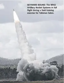  ??  ?? SKYWARD BOUND: The M142 Artillery Rocket Systems in full flight during a field training exercise for Talisman Sabre.