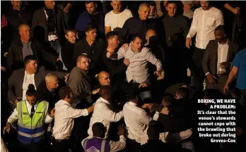  ?? Photo: JOHN PATRICK FLETCHER/ACTION PLUS/GETTY IMAGES ?? BOXING, WE HAVE A PROBLEM: It’s clear that the venue’s stewards cannot cope with the brawling that broke out during Groves-cox