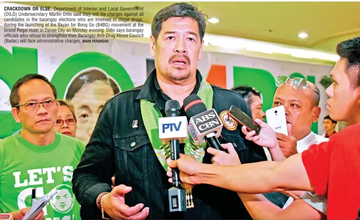  ?? MARK PERANDOS ?? CRACKDOWN OR ELSE. Department of Interior and Local Government (DILG) Undersecre­tary Martin Diño said they will file charges against all candidates in the barangay elections who are involved in illegal drugs, during the launching of the Bayan for Bong...