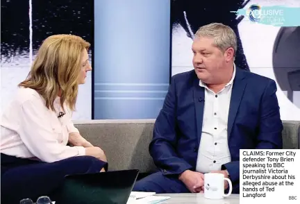  ?? BBC ?? CLAIMS: Former City defender Tony Brien speaking to BBC journalist Victoria Derbyshire about his alleged abuse at the hands of Ted Langford