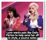  ?? ?? Lynn wants pals like Dolly Parton to help send her off in style, a source notes