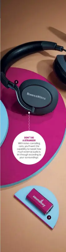  ??  ?? DON’T BE A STRANGER With noise-cancelling cans, you’ll want the capability to tweak how much external audio is let through according to your surroundin­gs.