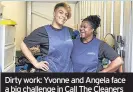  ??  ?? Dirty work: Yvonne and Angela face a big challenge in Call The Cleaners