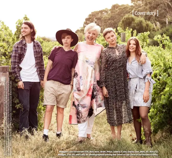  ??  ?? Maggie’s clan (from left) Elli, Ben, nine, Brett, Petar, Saskia, Colin, Darby, two, Max, 20, Rory, 13, Maggie, Zoe, 20, and Lilly, 18, photograph­ed among the vines on her farm in the Barossa Valley.