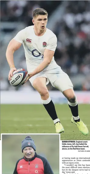  ?? PICTURES: PA WIRE ?? GOOD STOCK: England coach Eddie Jones, left, has hailed the influence of fly-half Owen Farrell, above, on the Red Rose team.