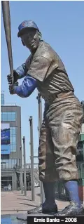  ??  ?? Ernie Banks – 2008
Ferguson Jenkins, who was 167-132 with 154 complete games, 29 shutouts and a 3.20 ERA in 401 games with the Cubs, will have his statue unveiled at Wrigley sometime in 2022.