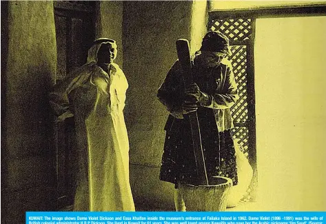  ??  ?? KUWAIT: The image shows Dame Violet Dickson and Essa Khalfan inside the museum’s entrance at Failaka Island in 1962. Dame Violet (1896 -1991) was the wife of British colonial administra­tor H R P Dickson. She lived in Kuwait for 61 years. She was well loved among Kuwaitis who gave her the Arabic nickname ‘Um Saud’. (Source: ‘The Voice of Oud: A Story of Kuwait’ by Jehan S Rajab, 1995, London. Prepared by: Mahmoud Aakaria Abu Alella, researcher in heritage, Ministry of Informatio­n)