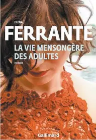  ??  ?? LA VIE MENSONGÈRE DES ADULTES Elena Ferrante Gallimard 416 pages