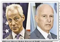  ??  ?? Chicago Mayor Rahm Emanuel (left) announced lawsuit while California Gov. Jerry Brown (right) supports one to stop federal bullying of sanctuary cities.