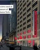  ?? ?? Proyección de cómo será el exterior del Museum of Broadway, en Nueva York. 12