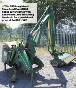  ??  ?? ■ This 2006-registered Spearhead Excel 645T hedge cutter comes with Spearhead 1200 BD cutting head sold for a provisiona­l price of €4,000 + VAT