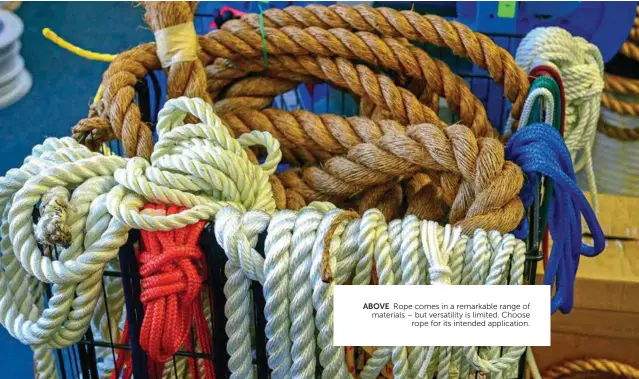  ??  ?? ABOVE Rope comes in a remarkable range of materials – but versatilit­y is limited. Choose rope for its intended applicatio­n.