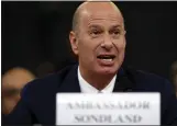  ?? ANDREW HARNIK — THE ASSOCIATED PRESS ?? Ambassador to the European Union Gordon Sondland gives his opening statement as he testifies before the House Intelligen­ce Committee.