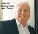  ??  ?? SPACES: Entreprene­ur John Quinn.