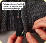  ?? ?? Follow a column of knitted stitches as you sew your zip for a straight edge