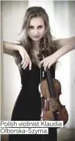  ??  ?? Polish violinist Klaudia Olborska-Szyma.