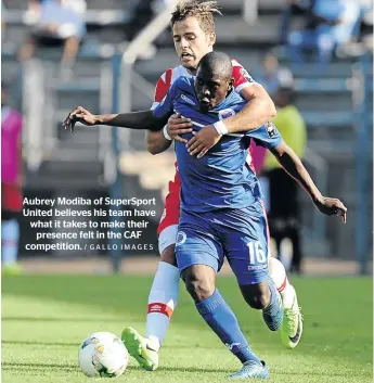  ?? / GALLO IMAGES ?? Aubrey Modiba of SuperSport United believes his team have what it takes to make their presence felt in the CAF competitio­n.