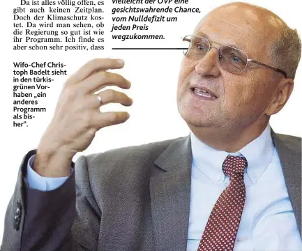  ??  ?? Wifo-Chef Christoph Badelt sieht in den türkisgrün­en Vorhaben „ein anderes Programm als bisher“.