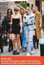  ?? ?? HER GIRL GANG
And when Taylor goes through her own heartache, her besties are right there by her side. Shortly after she broke things off with her long-term boyfriend Joe Alwyn, she was seen looking upbeat in NYC with her friends Blake Lively, Gigi Hadid and the Haim sisters – Alana, Danielle and Este.