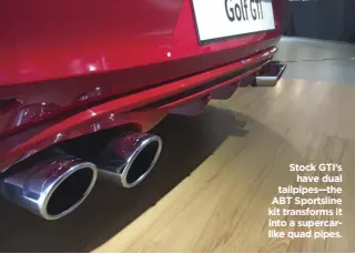  ??  ?? Stock GTI’s have dual tailpipes—the ABT Sportsline kit transforms it into a supercarli­ke quad pipes.