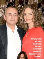  ??  ?? Trinny with her late husband, Johnny Elichaoff and their daughter Lyla (below).