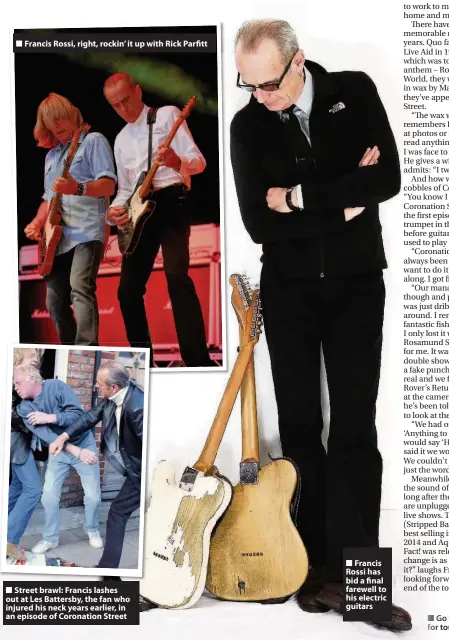  ??  ?? Francis Rossi, right, rockin’ it up with Rick Parfitt
Street brawl: Francis lashes out at Les Battersby, the fan who injured his neck years earlier, in an episode of Coronation Street
Francis Rossi has bid a final farewell to his electric guitars