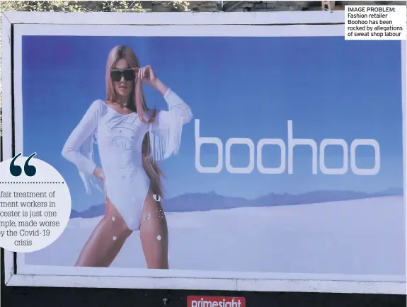  ??  ?? IMAGE PROBLEM: Fashion retailer Boohoo has been rocked by allegation­s of sweat shop labour