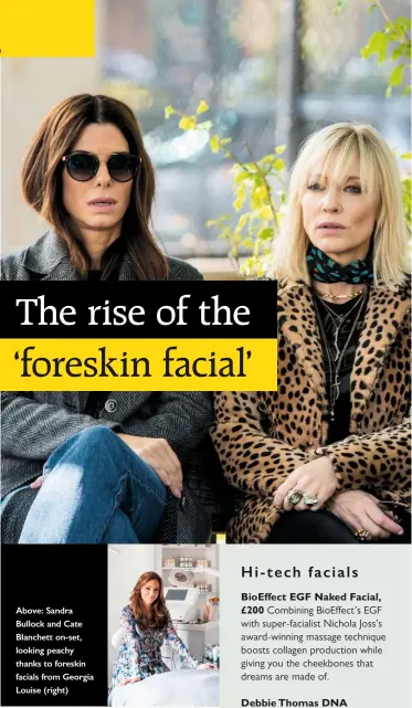  ??  ?? above: sandra Bullock and Cate Blanchett on-set, looking peachy thanks to foreskin facials from Georgia louise (right)