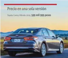  ??  ?? Cuadros ópticos traseros con líneas continuas de led que le otorgan una vista premium. 599 mil 999 pesos Toyota Camry Híbrido 2019,