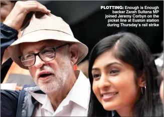  ?? ?? PLOTTING: Enough is Enough backer Zarah Sultana MP joined Jeremy Corbyn on the picket line at Euston station during Thursday’s rail strike