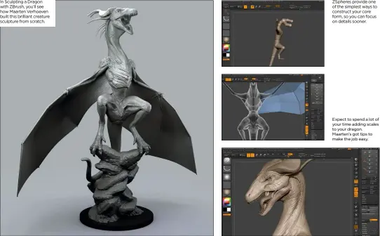  ??  ?? In Sculpting a Dragon with ZBrush, you’ll see how Maarten Verhoeven built this brilliant creature sculpture from scratch. ZSpheres provide one of the simplest ways to construct your core form, so you can focus on details sooner. Expect to spend a lot...