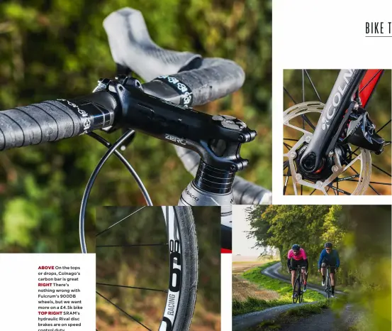  ?? ?? ABOVE On the tops or drops, Colnago’s carbon bar is great
RIGHT There’s nothing wrong with Fulcrum’s 900DB wheels, but we want more on a £4.5k bike
TOP RIGHT SRAM’s hydraulic Rival disc brakes are on speed control duty