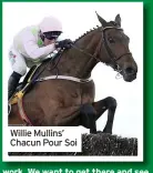  ??  ?? Willie Mullins’ Chacun Pour Soi
work. We want to get there and see what he can do at Cheltenham – can he be as good as at