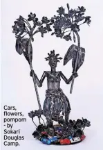  ?? ?? Cars, flowers, pompom - by Sokari Douglas Camp.