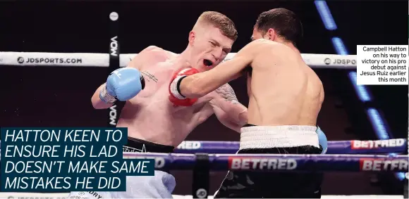  ??  ?? Campbell Hatton on his way to victory on his pro debut against Jesus Ruiz earlier this month