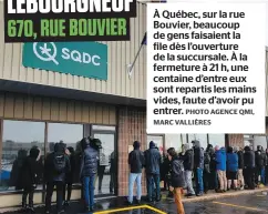  ?? PHOTO AGENCE QMI, MARC VALLIÈRES ?? LEBOURGNEU­F 670, RUE BOUVIER À Québec, sur la rue Bouvier, beaucoup de gens faisaient la file dès l’ouverture de la succursale. À la fermeture à 21 h, une centaine d’entre eux sont repartis les mains vides, faute d’avoir pu entrer.