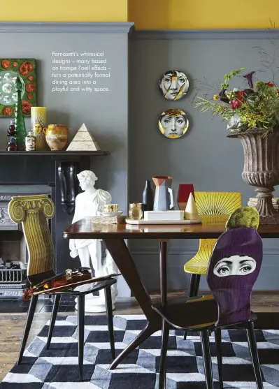  ??  ?? Fornasetti’s whimsical designs – many based on trompe l’oeil effects – turn a potentiall­y formal dining area into a playful and witty space.