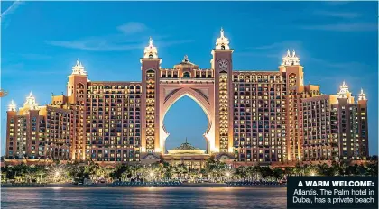  ?? ?? A WARM WELCOME: Atlantis, The Palm hotel in Dubai, has a private beach