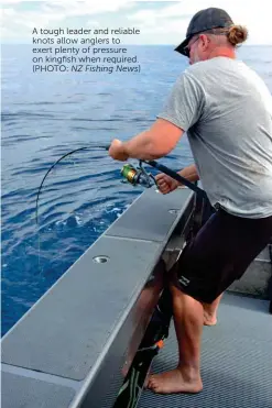  ?? ?? A tough leader and reliable knots allow anglers to exert plenty of pressure on kingfish when required. (PHOTO: NZ Fishing News)