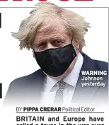  ?? BY PIPPA CRERAR Political Editor ?? WARNING Johnson yesterday