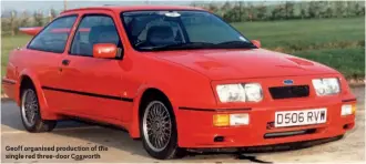  ??  ?? Geoff organised production of the single red three-door Cosworth