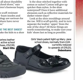  ??  ?? Girls’ black patent light-up Mary Jane school shoes, normally from £24 currently reduced to upwards of £19.20, Debenhams